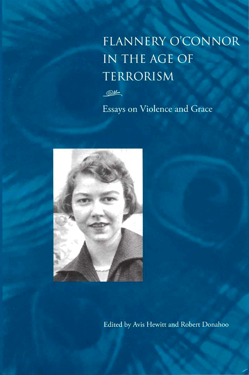 Flannery O'Connor in the Age of Terrorism: Essays on Violence and Grace.